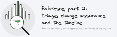 FabricSRE part 2: triage, change assurance and the timeline, from an ND anomaly to an approved fix