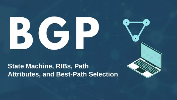 Blog Series: Mastering BGP – Part 2: How BGP Works (State Machine, RIBs, Path Attributes, and Best-Path Selection)