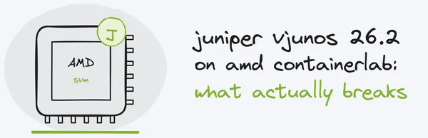 juniper vjunos 26.2 on amd containerlab: what actually breaks