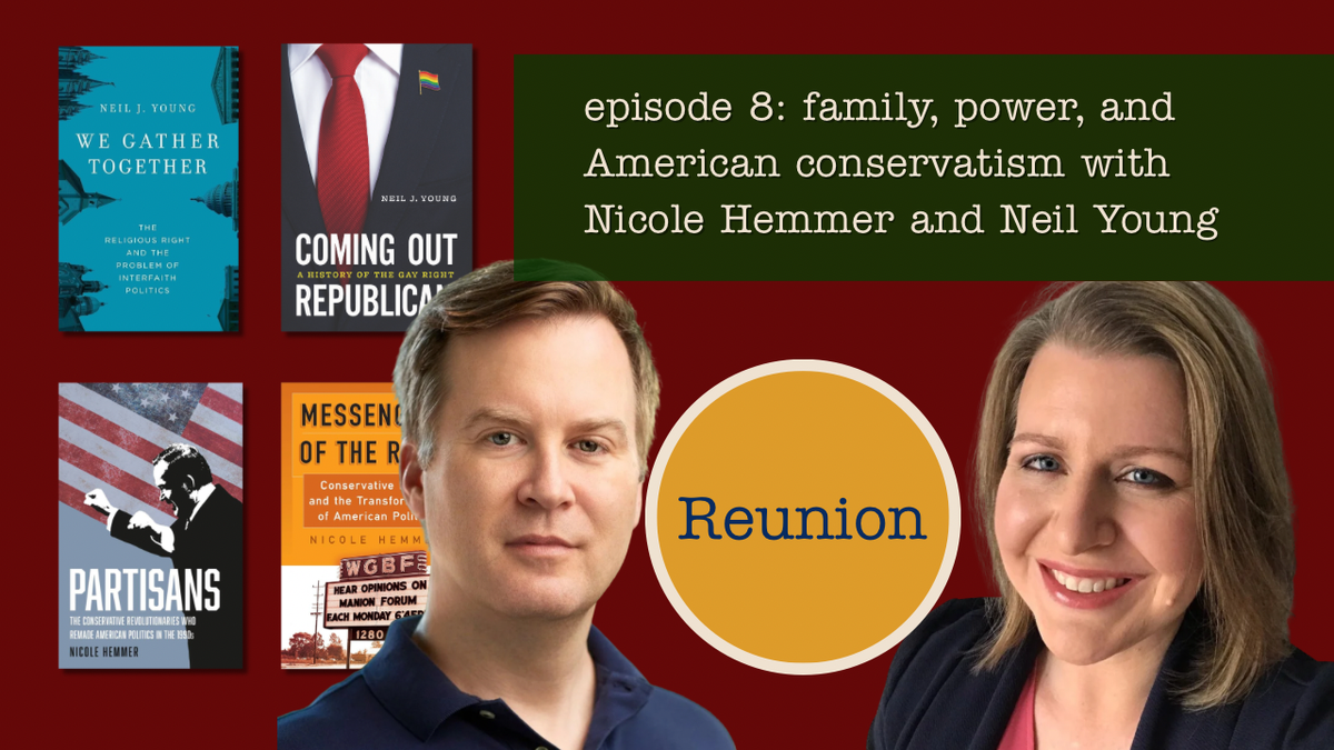 Reunion 008: Family, Power, and American Conservatism with Nicole Hemmer and Neil J. Young