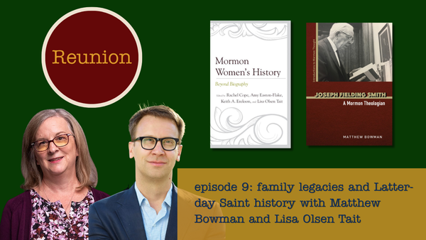 Reunion 009: Family Legacies and Latter-day Saint History with Matthew Bowman and Lisa Olsen Tait