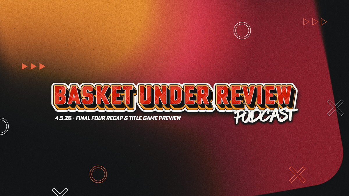 The Basket Under Review Podcast: S1E38 - Final Four Recap & Title Game Preview Post feature image
