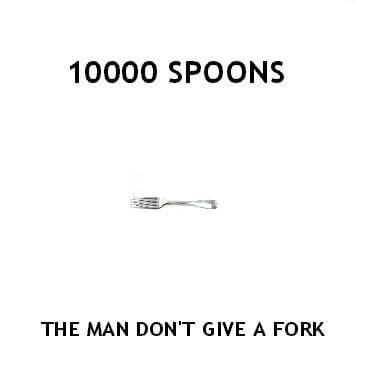 10000 Spoons - The Man Don't Give A Fork