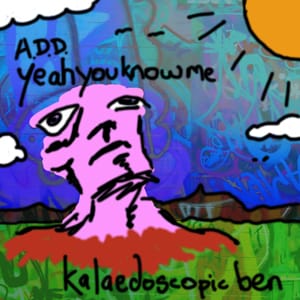 Kalaedoscopic Ben - A.D.D. Yeah You Know Me