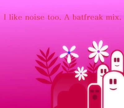Batfreak - I Like Noise Too