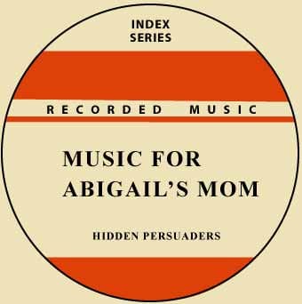Hidden Persuaders - Music For Abigail’s Mom