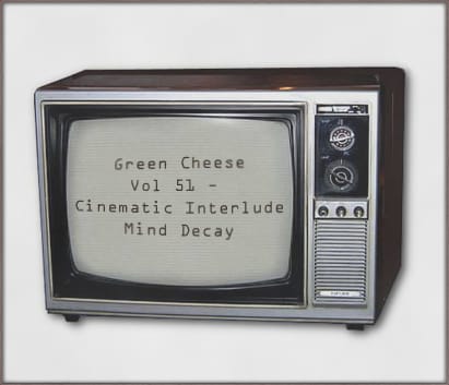 Green Cheese - Vol. 51 (Cinematic Interlude Mind Decay)