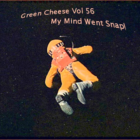 Green Cheese - My Mind Went Snap!