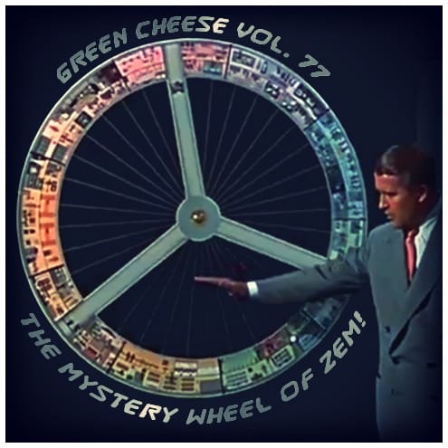 Green Cheese - Vol. 77 The Mystery Wheel Of Zem