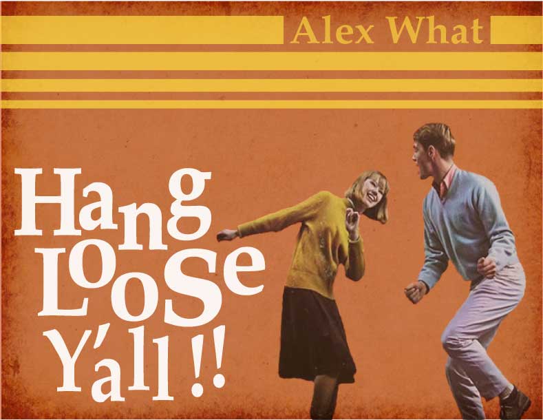Alex What - Hang Loose Y’all!