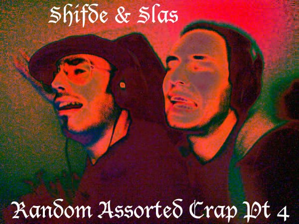 Cpt. Shifde & Cpt. Slas - Random Assorted Crap Part 4