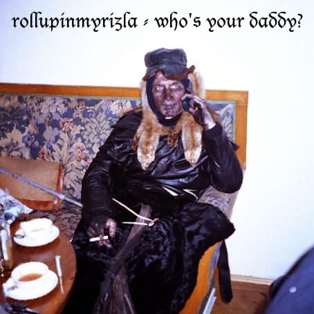 Rollupinmyrizla - Who’s Your Daddy?