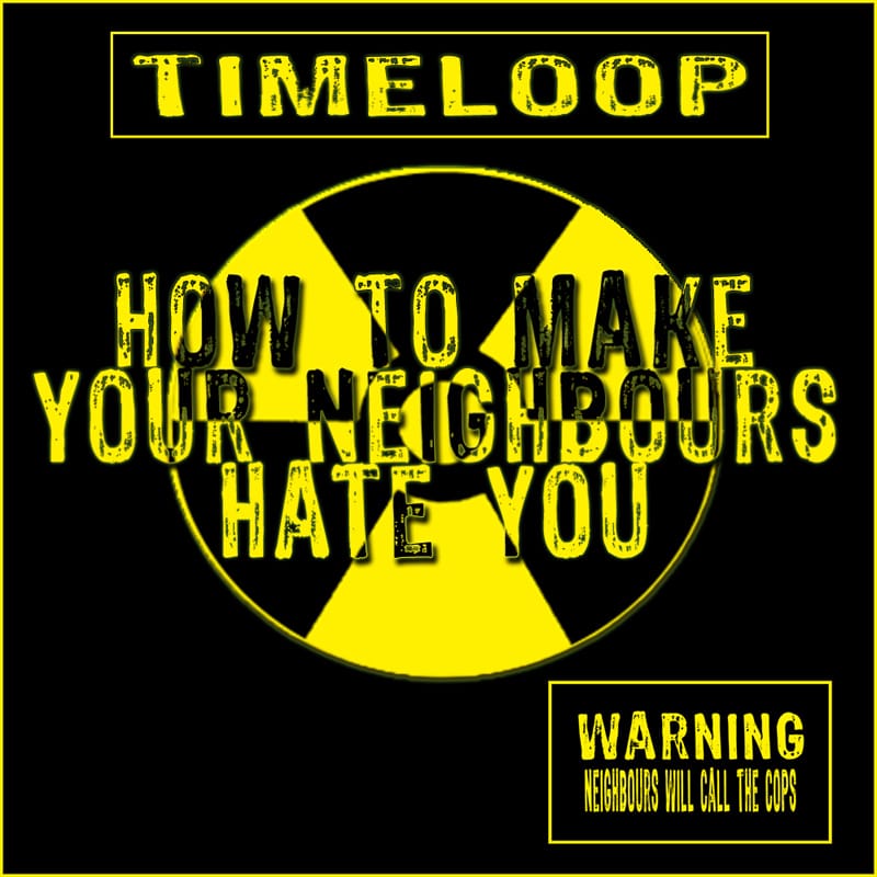 Timeloop - How To Make Your Neighbours Hate You