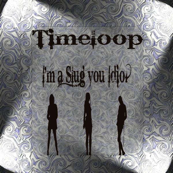 Timeloop - I’m A Slug You Idiot