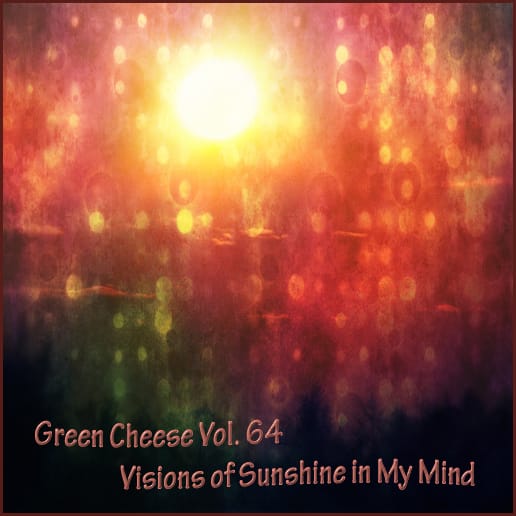 Green Cheese - Vol. 64 Visions Of Sunshine In My Mind