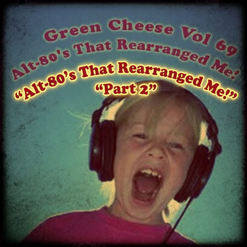 Green Cheese - Vol. 69 Alt-80's That Rearranged Me - Part 2