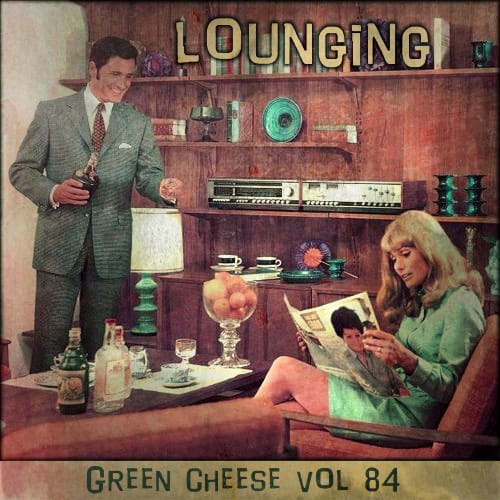 Green Cheese - Vol. 84 Lounging