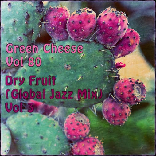 Green Cheese - Vol. 80 Dry Fruit (Global Jazz Mix) Vol. 3