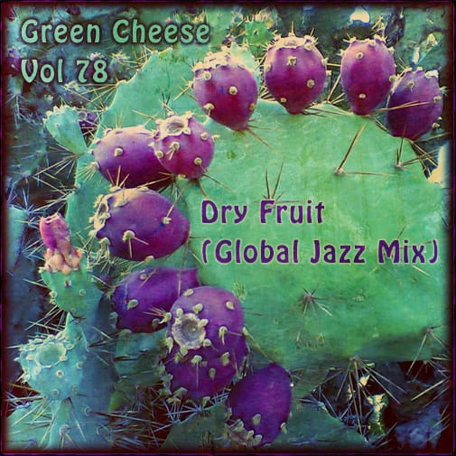 Green Cheese - Vol. 78 Dry Fruit (Global Jazz Mix) Vol. 1