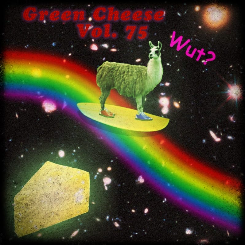 Green Cheese - Vol. 75 Wut?