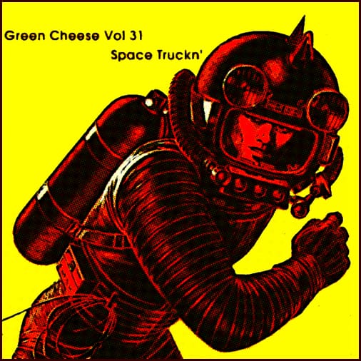 Green Cheese - Vol. 31 Space Truckn'