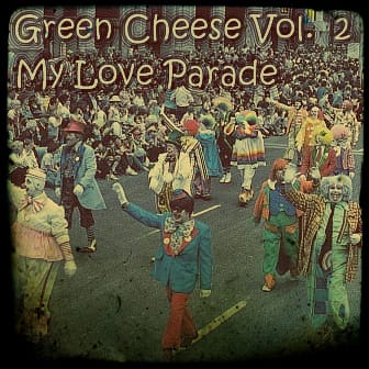 Green Cheese - Vol. 02 My Love Parade