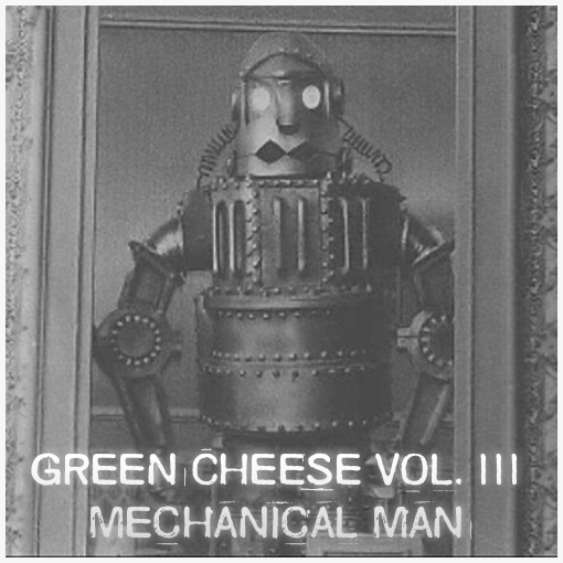 Green Cheese - Vol. 111 Mechanical Man