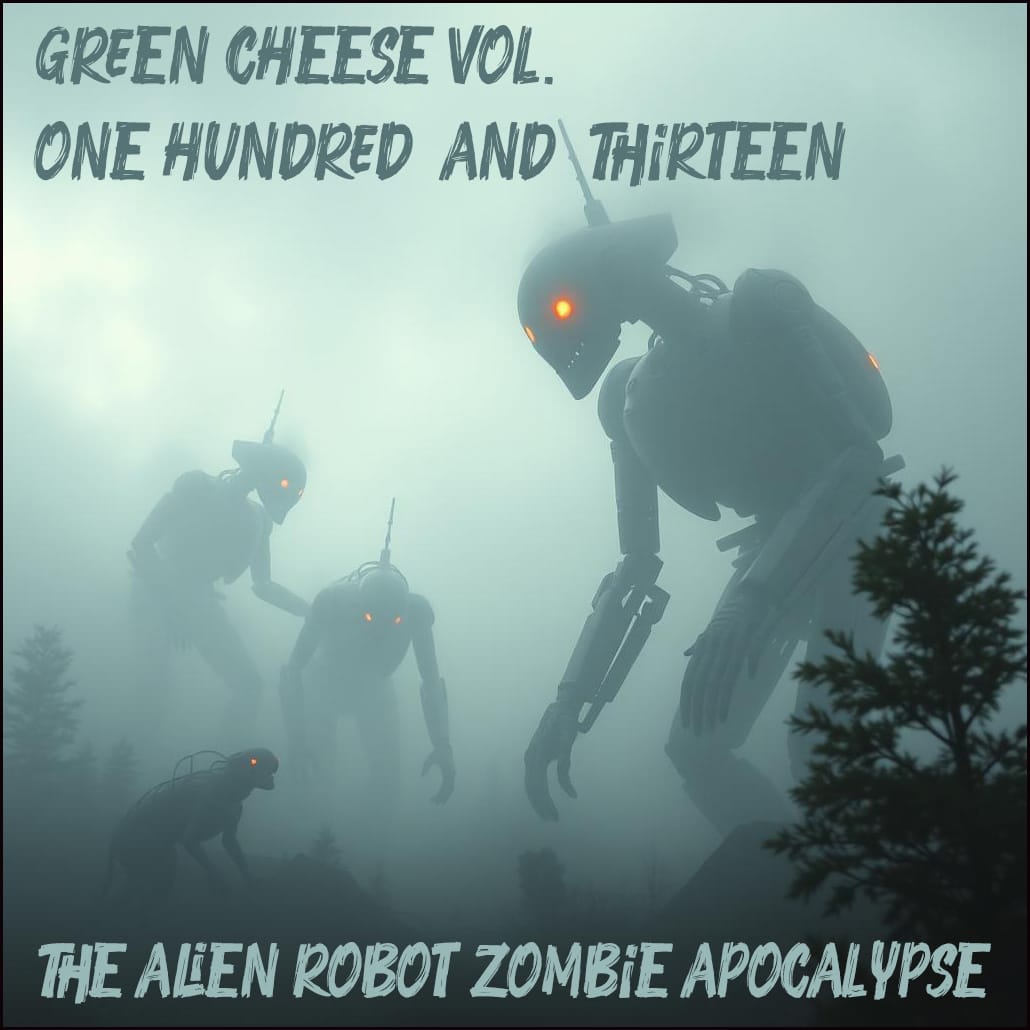 Green Cheese - Vol. 113 The Alien Robot Zombie Apocalypse