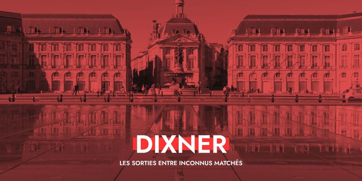 Dixner à Bordeaux : des rencontres qui donnent du goût à la vie bordelaise