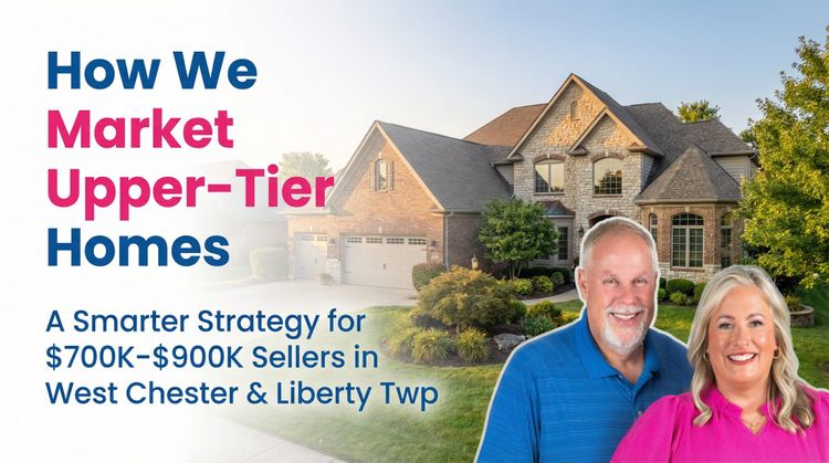 How We Market $700K–$900K Homes Differently in West Chester, Liberty Twp, and Monroe