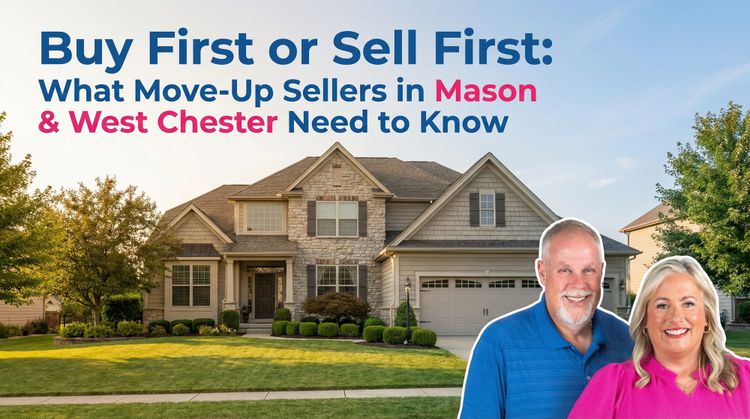 Should You Buy First or Sell First? How Move-Up Sellers in Mason and West Chester Can Decide