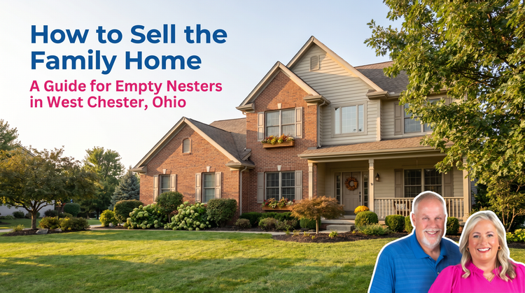 Selling the Family Home as an Empty Nester in West Chester: What to Consider Before You List