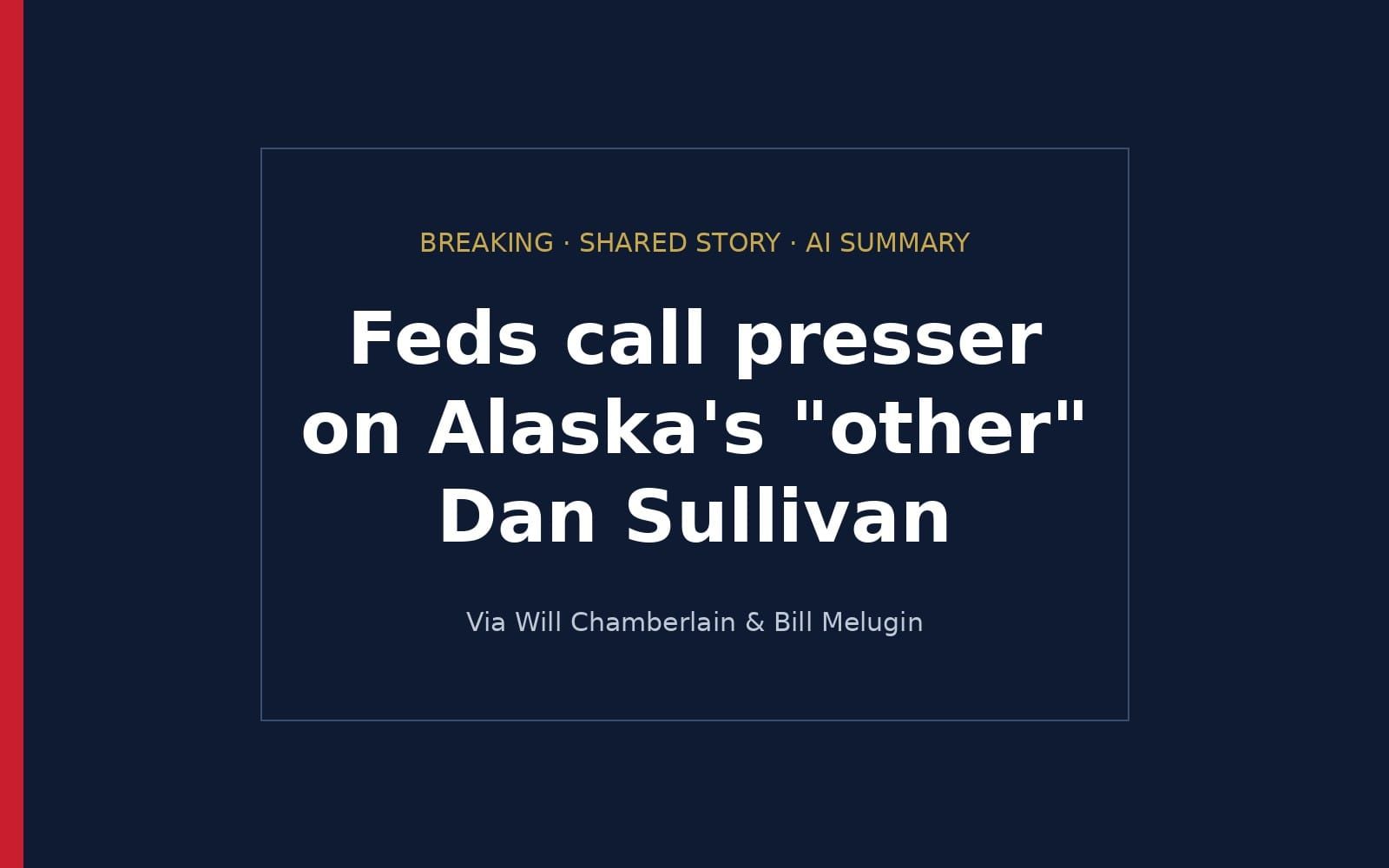 BREAKING: CHAMBERLAIN: Feds Call Press Conference on Alaska's 'Other' Dan Sullivan