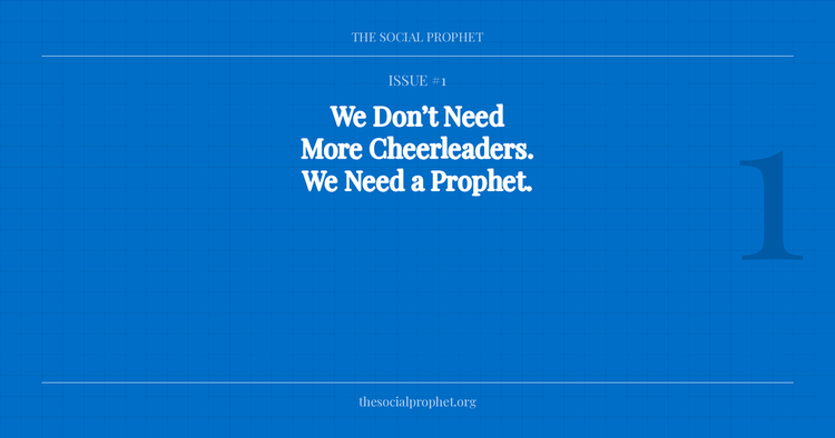 Issue #1: "The Social Prophet Issue 1 — We Don't Need More Cheerleaders"