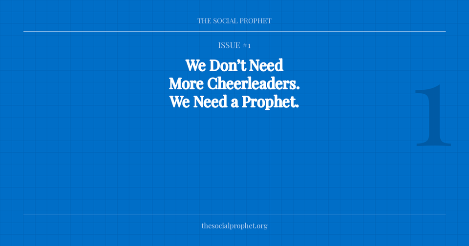 Issue #1: "The Social Prophet Issue 1 — We Don't Need More Cheerleaders"