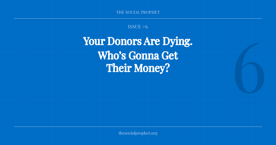 Issue #6: "The Social Prophet Issue 6 — Your Donors Are Dying. Who's Gonna Get Their Money?.