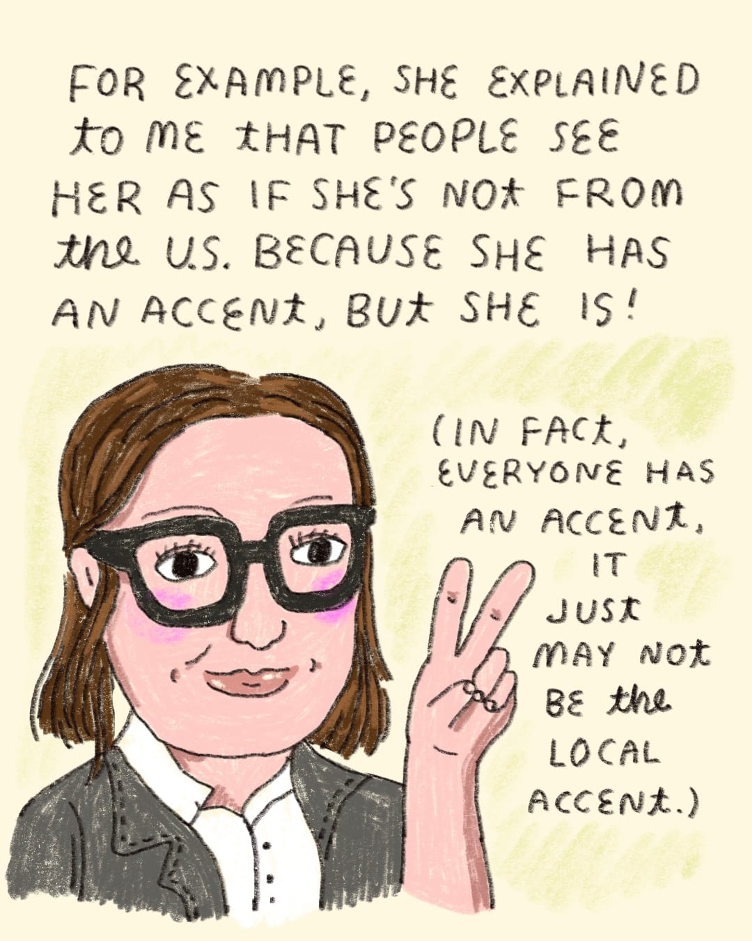 Cartoon of Francesca throwing a peace sign! The caption reads: "For example, she explained to me that people see her as not from the U.S. because she has an accent, but she is! (In fact, everyone has an accent, it just may not be the local accent)."