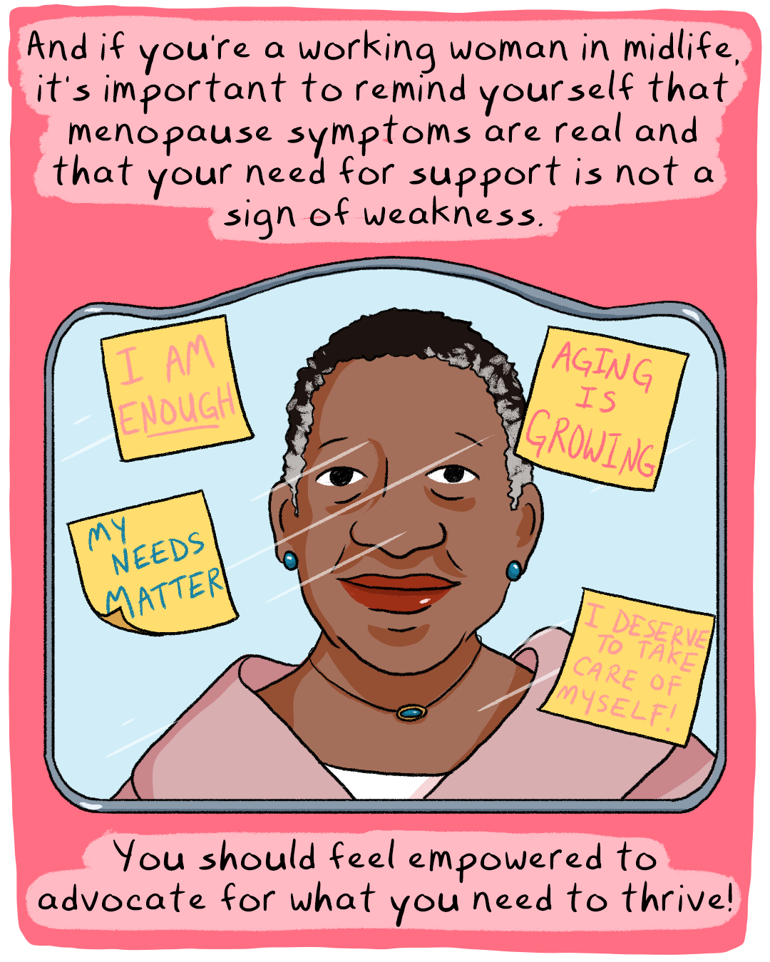 A woman stares into a mirror. Post-it notes around her read: I am ENOUGH, My needs matter, Aging is growing, I deserve to take care of myself! Caption reads: And if you're a working woman in midlife, it's so important to remind yourself that menopause symptoms are real and that your need for support is not a sign of weakness. You should feel empowered to advocate for what you need to thrive!