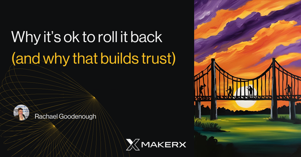 Why it’s ok to roll it back (and why that builds trust)
