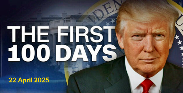 President Trump has completed the first 100 days in office 22 April 2025