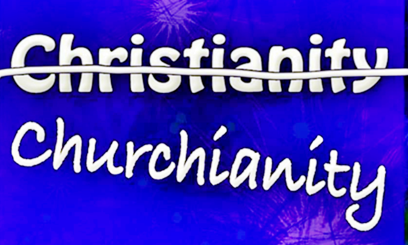 When Churchianity Replaced True Christianity