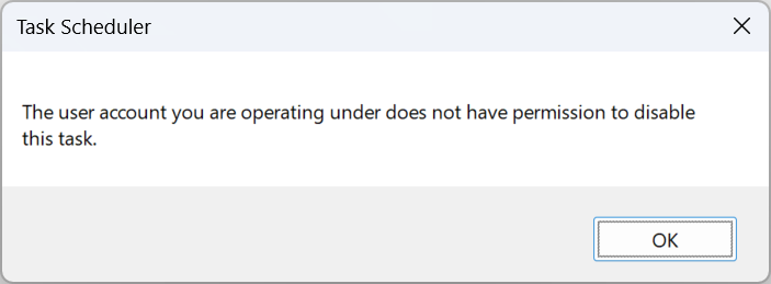 Task Scheduler prompt saying "The user account you are operating under does not have permission to disable this task." with an "OK" button.
