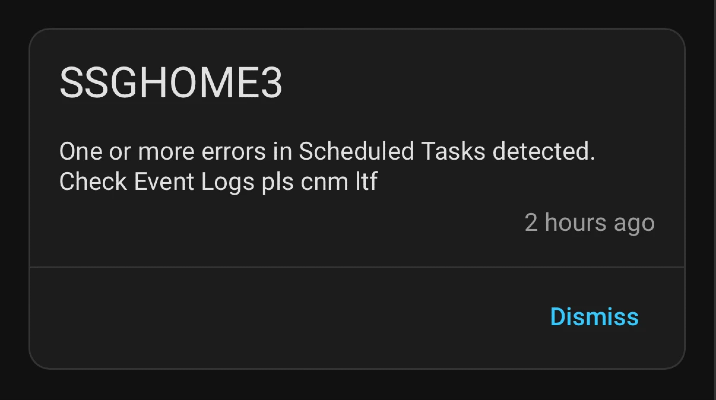 A notification popup with a title "SSGHOME3" and with the text "One or more errors in Scheduled Tasks detected. Check Event Logs pls cnm ltf", "2 hours ago" with a "Dismiss" link at the bottom.
