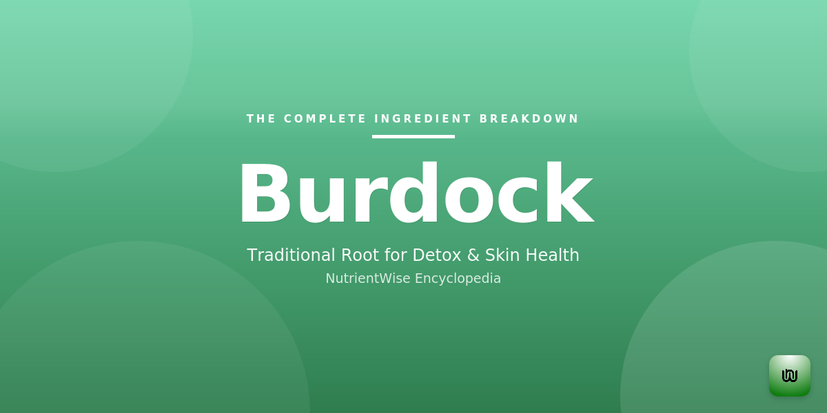 The Complete Ingredient Breakdown: Burdock
