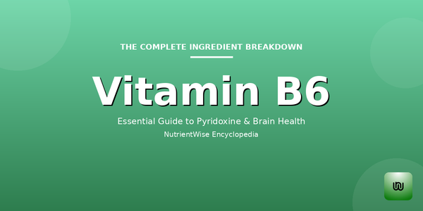 The Complete Ingredient Breakdown: Vitamin B6