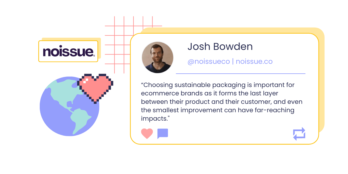 A graphic showing a headshot and quote from Josh Bowden, Co-Founder and CEO of Noissue: “Choosing sustainable packaging is important for ecommerce brands as it forms the last layer between their product and their customer, and even the smallest improvement can have far-reaching impacts.” The image also shows Noissue’s logo and a pixelated icon of a globe overlapped by a pink heart.