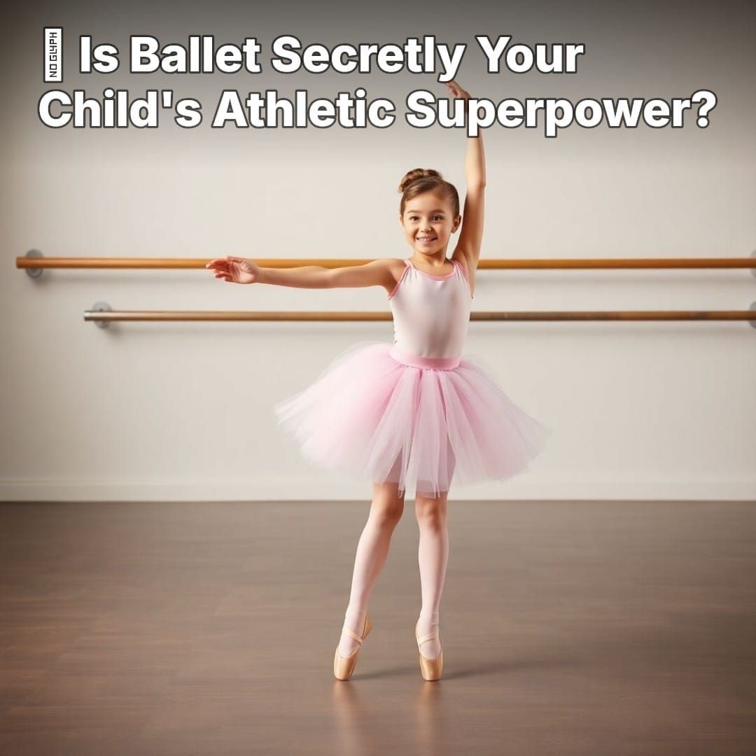 🩰 Is Ballet Your Child’s Secret Athletic Advantage?