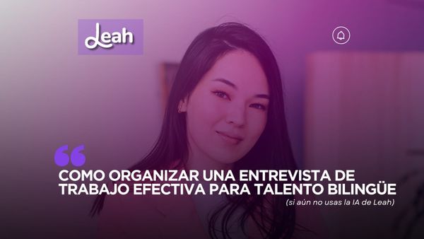 Como organizar una entrevista de trabajo efectiva para talento bilingüe (si aún no usas la IA de Leah)