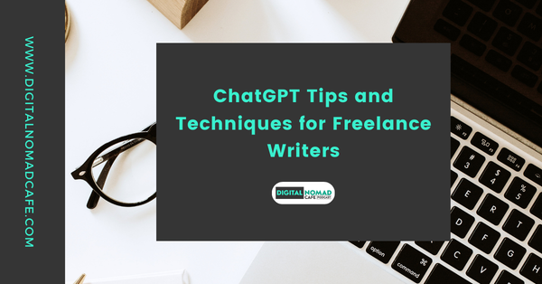 ChatGPT Tips and Techniques for Freelance Writers