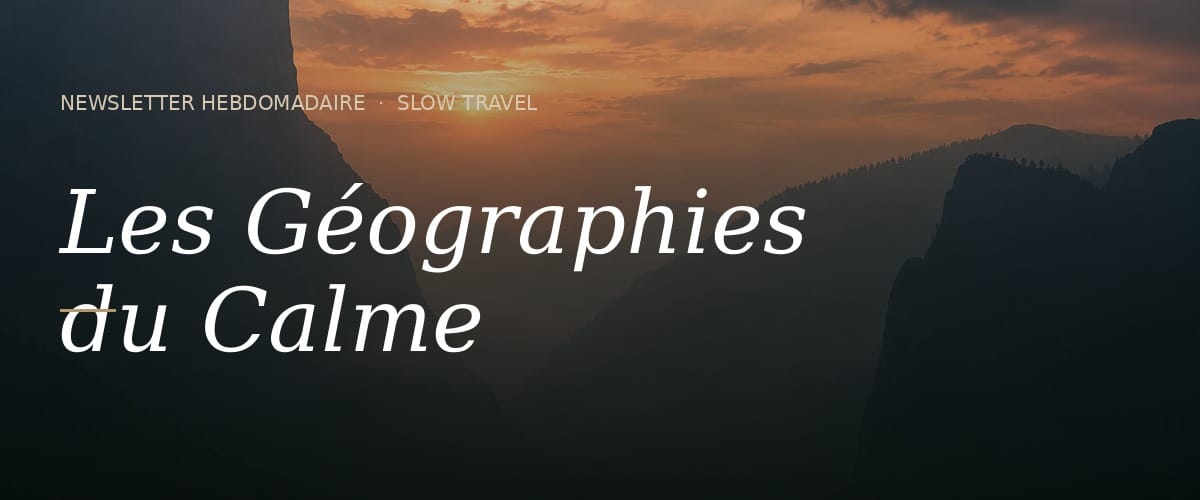 Les Géographies du Calme — Newsletter Slow Travel